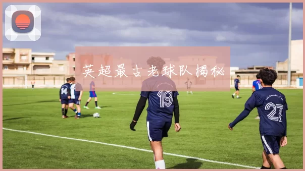 英超最古老球队揭秘