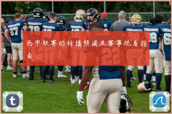 西甲联赛的转播频道及赛事观看指南